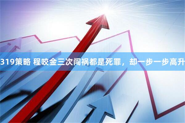 319策略 程咬金三次闯祸都是死罪，却一步一步高升